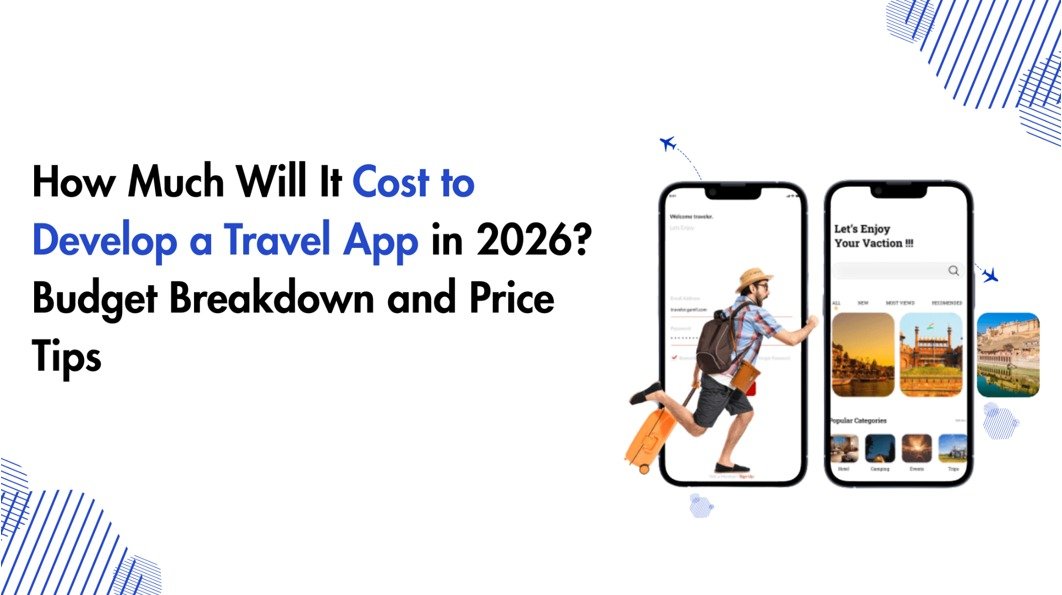 How Much Will It Cost to develop a travel app in 2026? Budget Breakdown and Price Tips