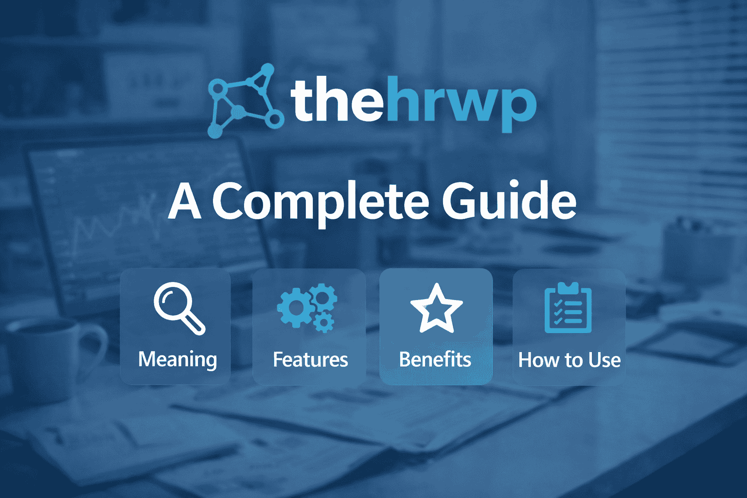 Thehrwp: A Complete Guide to Understanding Its Purpose, Features, and Benefits
